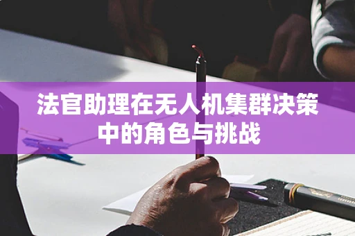 法官助理在无人机集群决策中的角色与挑战
