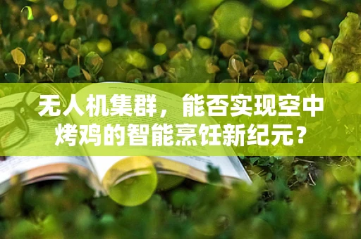 无人机集群，能否实现空中烤鸡的智能烹饪新纪元？