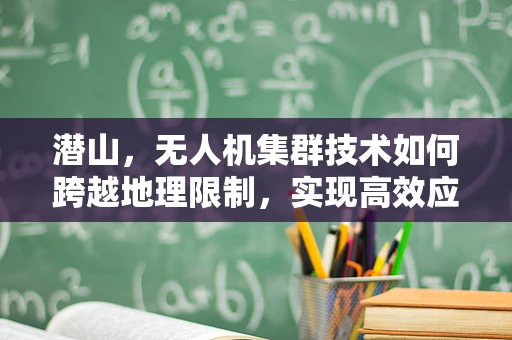 潜山，无人机集群技术如何跨越地理限制，实现高效应急响应？