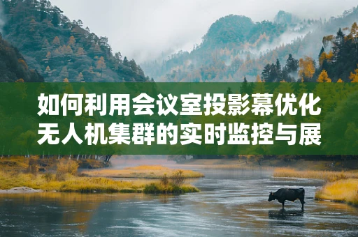 如何利用会议室投影幕优化无人机集群的实时监控与展示？