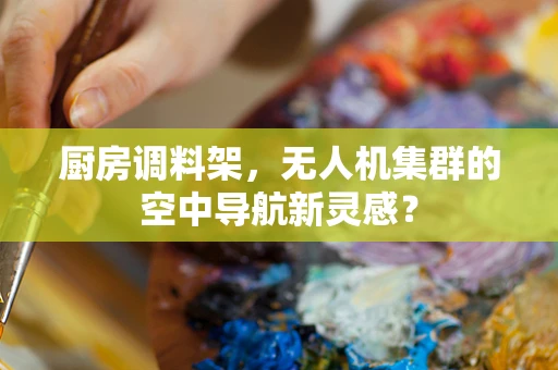 厨房调料架，无人机集群的空中导航新灵感？