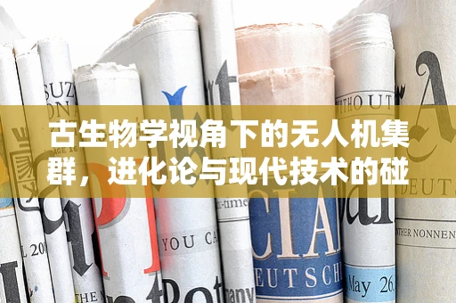 古生物学视角下的无人机集群，进化论与现代技术的碰撞
