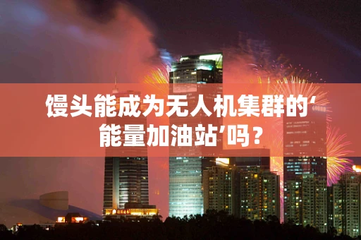 馒头能成为无人机集群的‘能量加油站’吗？