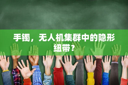 手镯，无人机集群中的隐形纽带？