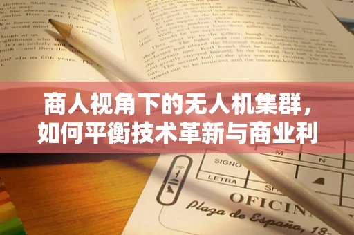 商人视角下的无人机集群，如何平衡技术革新与商业利益的微妙平衡？