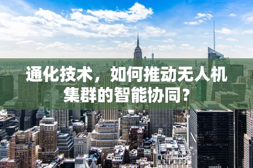 通化技术，如何推动无人机集群的智能协同？