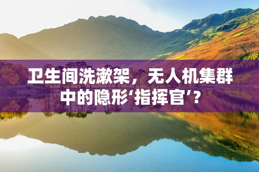 卫生间洗漱架，无人机集群中的隐形‘指挥官’？