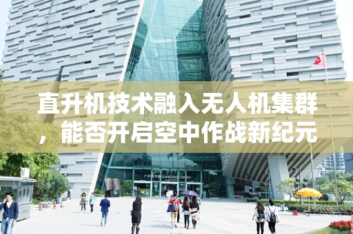 直升机技术融入无人机集群，能否开启空中作战新纪元？