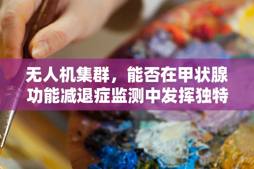无人机集群，能否在甲状腺功能减退症监测中发挥独特作用？