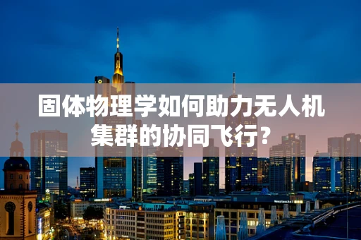 固体物理学如何助力无人机集群的协同飞行？