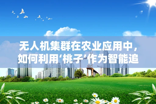 无人机集群在农业应用中，如何利用‘桃子’作为智能追踪的标志？