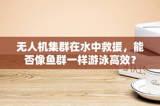 无人机集群在水中救援，能否像鱼群一样游泳高效？