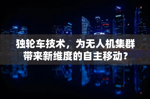 独轮车技术，为无人机集群带来新维度的自主移动？