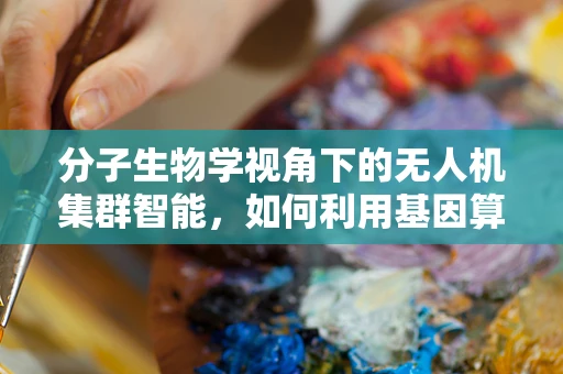 分子生物学视角下的无人机集群智能，如何利用基因算法优化飞行策略？