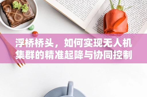 浮桥桥头，如何实现无人机集群的精准起降与协同控制？