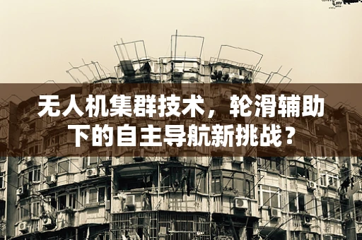 无人机集群技术，轮滑辅助下的自主导航新挑战？