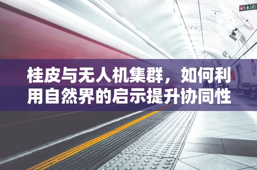 桂皮与无人机集群，如何利用自然界的启示提升协同性能？