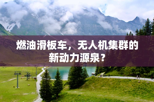 燃油滑板车，无人机集群的新动力源泉？