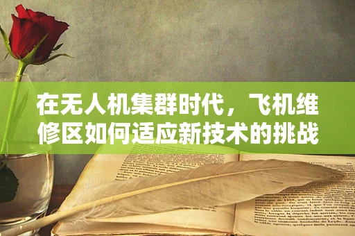 在无人机集群时代，飞机维修区如何适应新技术的挑战？