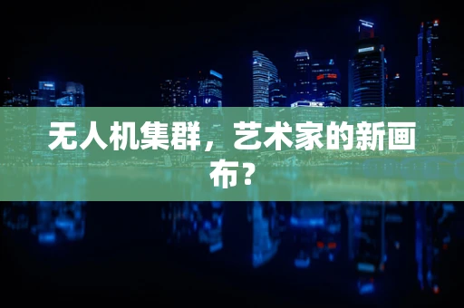 无人机集群，艺术家的新画布？