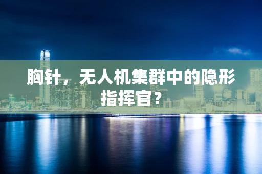 胸针，无人机集群中的隐形指挥官？