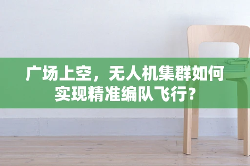 广场上空，无人机集群如何实现精准编队飞行？