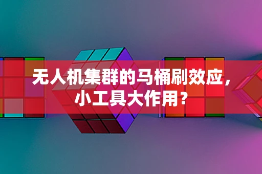 无人机集群的马桶刷效应，小工具大作用？