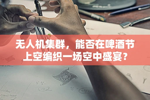 无人机集群，能否在啤酒节上空编织一场空中盛宴？