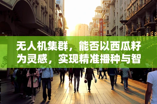 无人机集群，能否以西瓜籽为灵感，实现精准播种与智能监测？