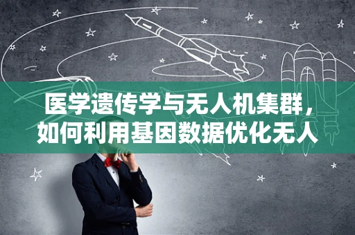 医学遗传学与无人机集群，如何利用基因数据优化无人机编队？