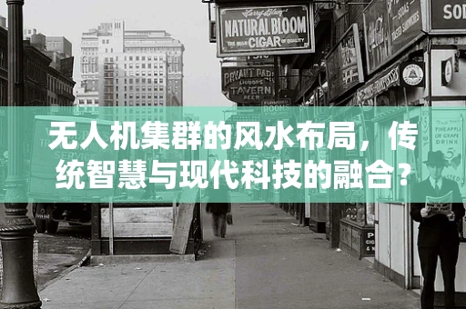 无人机集群的风水布局，传统智慧与现代科技的融合？