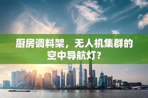 厨房调料架，无人机集群的空中导航灯？