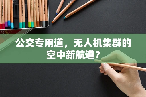 公交专用道，无人机集群的空中新航道？