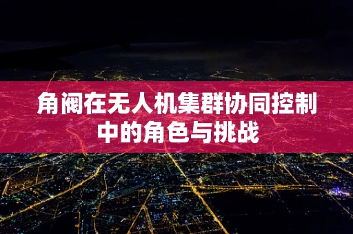 角阀在无人机集群协同控制中的角色与挑战