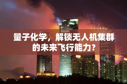 量子化学，解锁无人机集群的未来飞行能力？