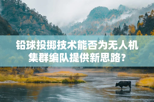 铅球投掷技术能否为无人机集群编队提供新思路？