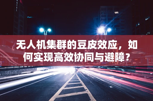 无人机集群的豆皮效应，如何实现高效协同与避障？