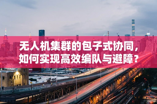 无人机集群的包子式协同，如何实现高效编队与避障？