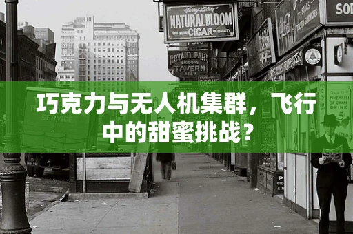 巧克力与无人机集群，飞行中的甜蜜挑战？