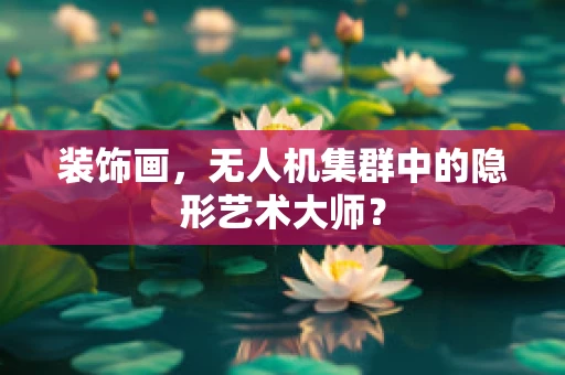 装饰画，无人机集群中的隐形艺术大师？