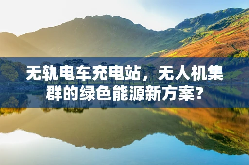 无轨电车充电站，无人机集群的绿色能源新方案？