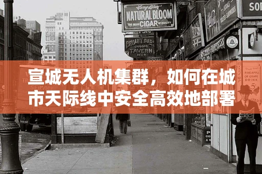 宣城无人机集群，如何在城市天际线中安全高效地部署？