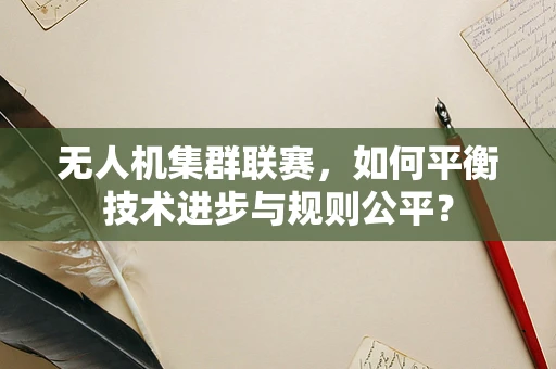 无人机集群联赛，如何平衡技术进步与规则公平？