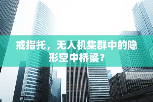 戒指托，无人机集群中的隐形空中桥梁？
