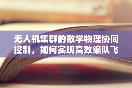 无人机集群的数学物理协同控制，如何实现高效编队飞行？