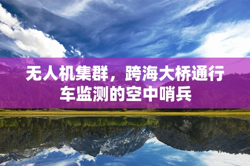 无人机集群，跨海大桥通行车监测的空中哨兵
