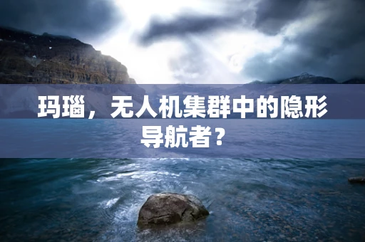玛瑙，无人机集群中的隐形导航者？