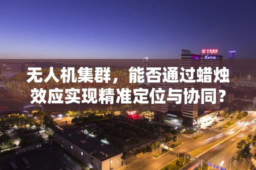 无人机集群，能否通过蜡烛效应实现精准定位与协同？