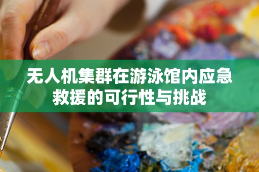 无人机集群在游泳馆内应急救援的可行性与挑战