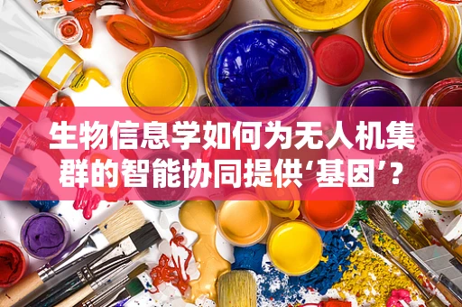 生物信息学如何为无人机集群的智能协同提供‘基因’？